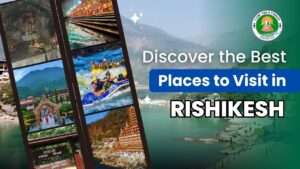 Discover the Best Places to Visit in Rishikesh